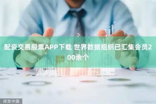 配资交易股票APP下载 世界数据组织已汇集会员200余个